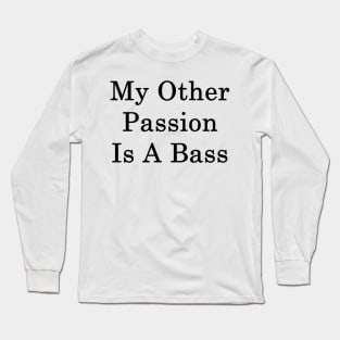 My Other Passion Is A Bass Long Sleeve T-Shirt